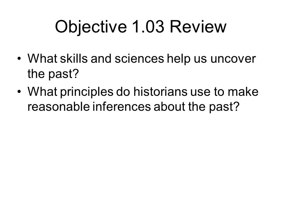 Objective 1.03 Review What skills and sciences help us uncover the past.