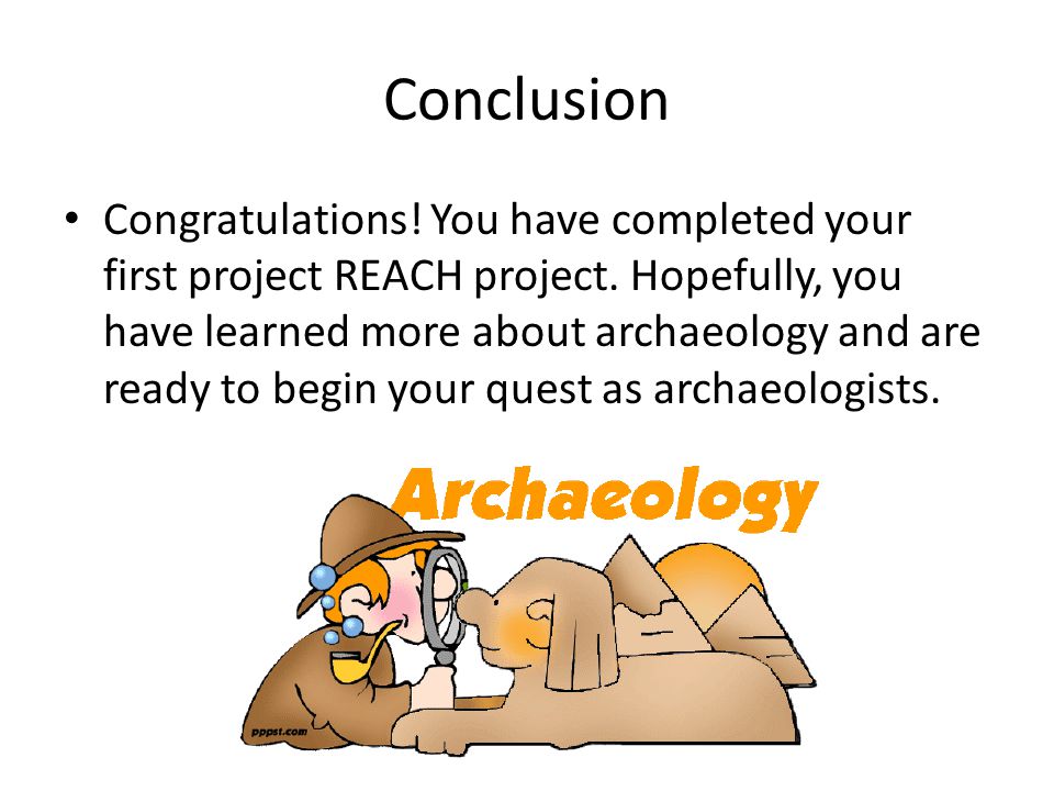 Conclusion Congratulations. You have completed your first project REACH project.
