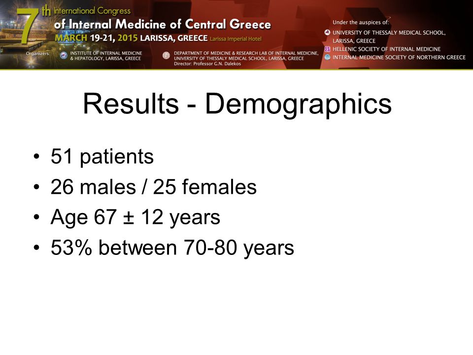 Results - Demographics 51 patients 26 males / 25 females Age 67 ± 12 years 53% between years