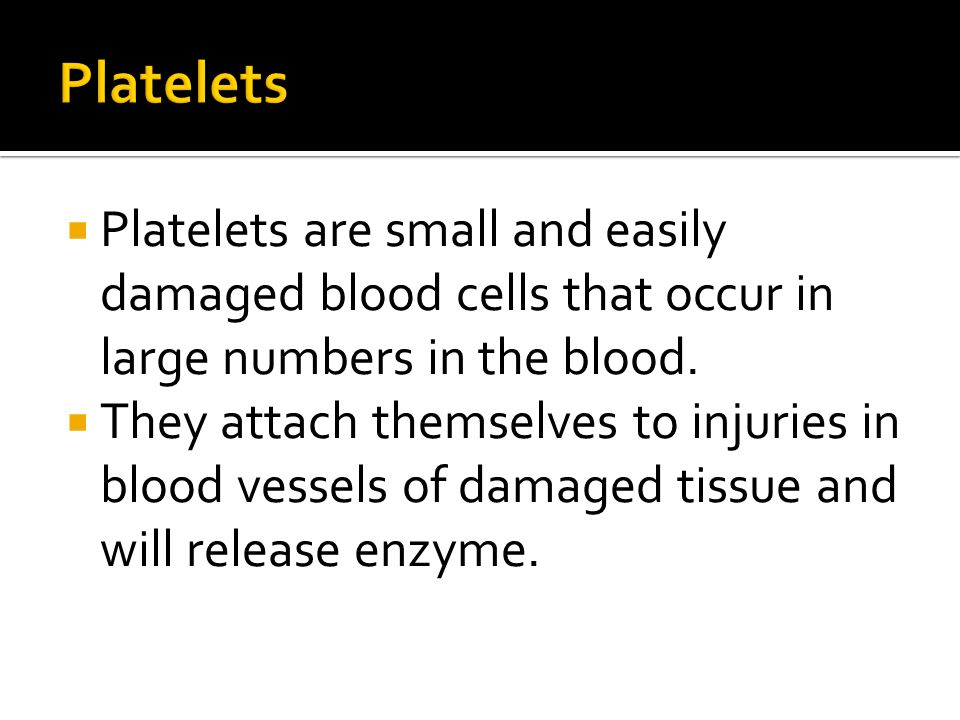  Platelets are small and easily damaged blood cells that occur in large numbers in the blood.
