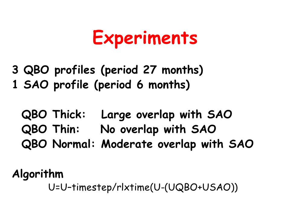 Experiments 3 QBO profiles (period 27 months) 1 SAO profile (period 6 months) QBO Thick: Large overlap with SAO QBO Thin: No overlap with SAO QBO Normal: Moderate overlap with SAO Algorithm U=U–timestep/rlxtime(U-(UQBO+USAO))