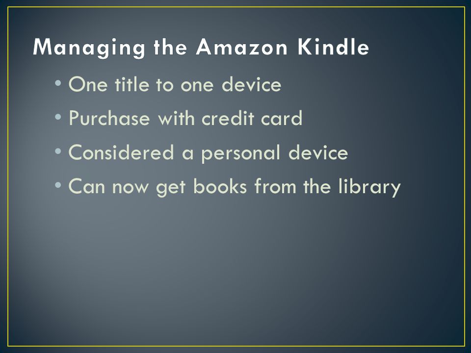 One title to one device Purchase with credit card Considered a personal device Can now get books from the library