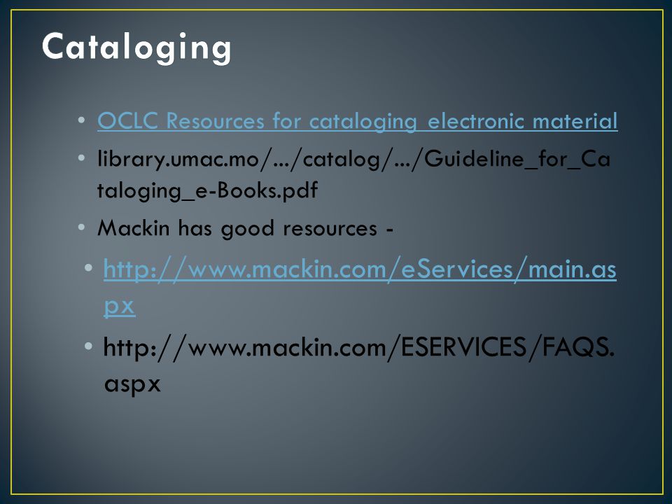 OCLC Resources for cataloging electronic material library.umac.mo/.../catalog/.../Guideline_for_Ca taloging_e-Books.pdf Mackin has good resources -   px   px