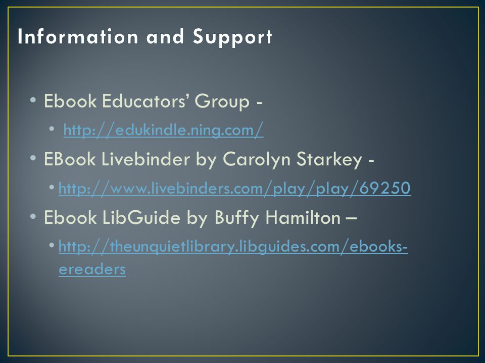 Ebook Educators’ Group -   EBook Livebinder by Carolyn Starkey -   Ebook LibGuide by Buffy Hamilton –   ereaders   ereaders