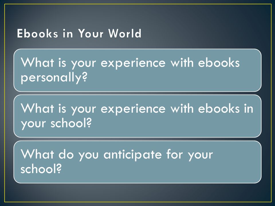 What is your experience with ebooks personally. What is your experience with ebooks in your school.