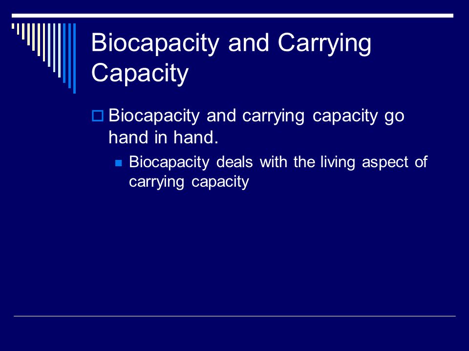 Biocapacity and Carrying Capacity  Biocapacity and carrying capacity go hand in hand.
