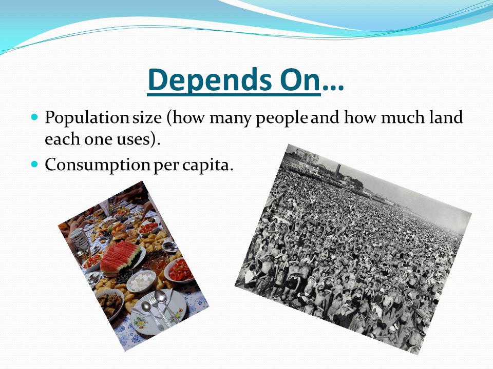 Depends On… Population size (how many people and how much land each one uses).