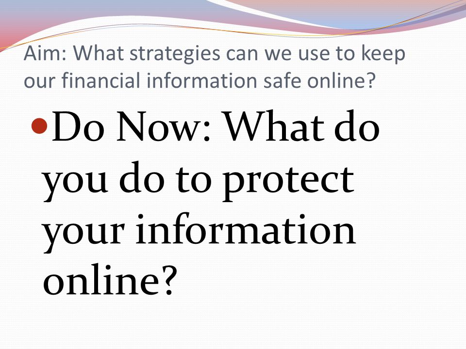 Aim: What strategies can we use to keep our financial information safe online.
