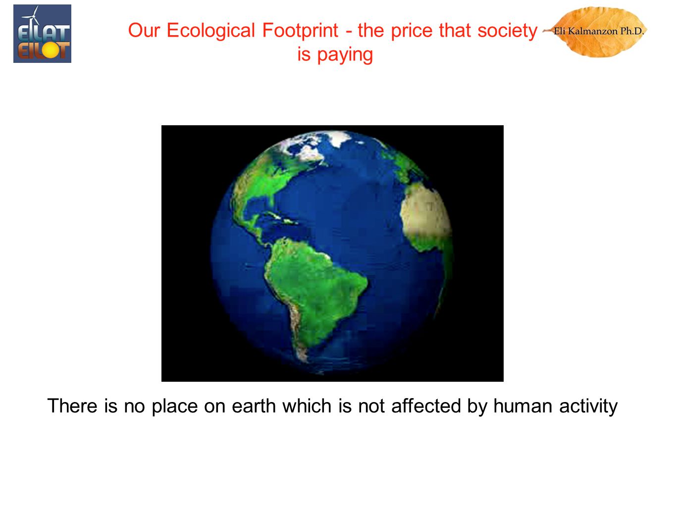 There is no place on earth which is not affected by human activity Our Ecological Footprint - the price that society is paying