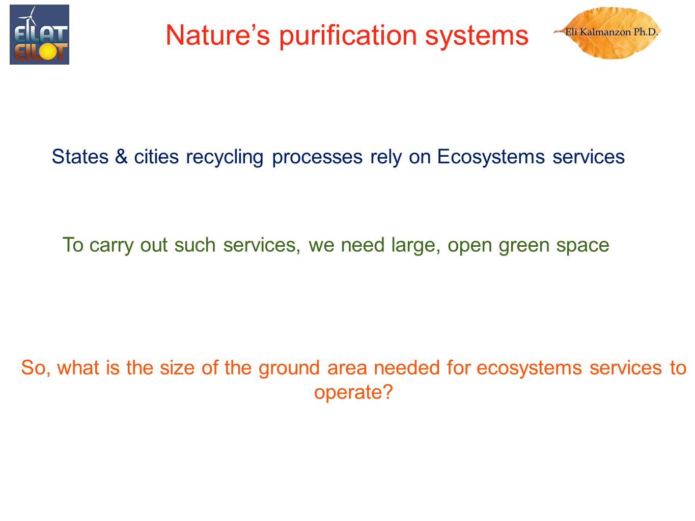 Nature’s purification systems States & cities recycling processes rely on Ecosystems services To carry out such services, we need large, open green space So, what is the size of the ground area needed for ecosystems services to operate
