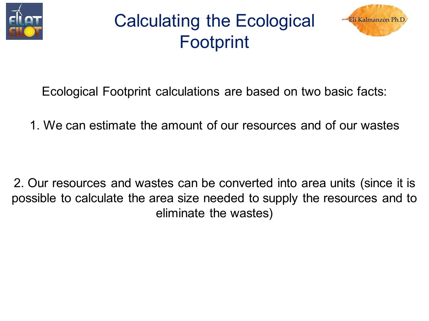 Calculating the Ecological Footprint Ecological Footprint calculations are based on two basic facts: 1.