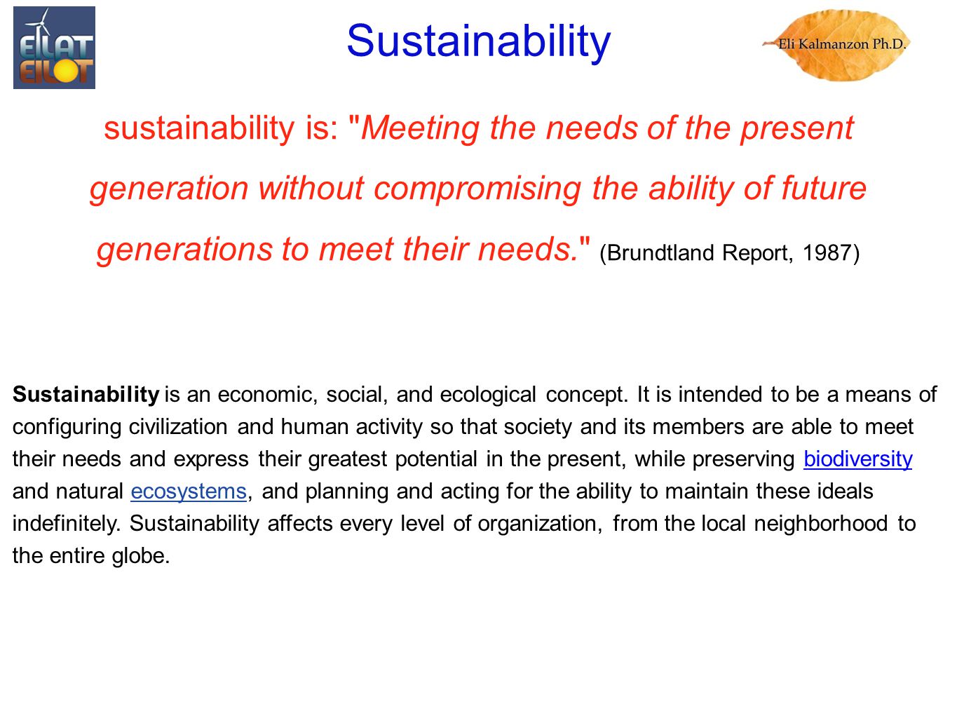 Sustainability sustainability is: Meeting the needs of the present generation without compromising the ability of future generations to meet their needs. (Brundtland Report, 1987) Sustainability is an economic, social, and ecological concept.