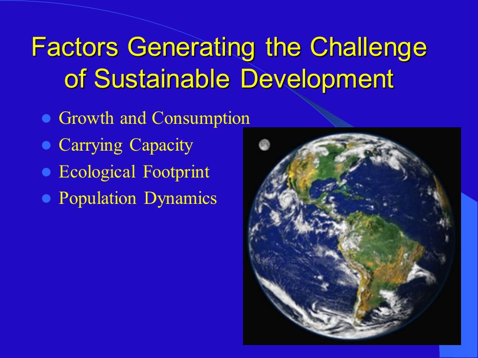 Factors Generating the Challenge of Sustainable Development Growth and Consumption Carrying Capacity Ecological Footprint Population Dynamics