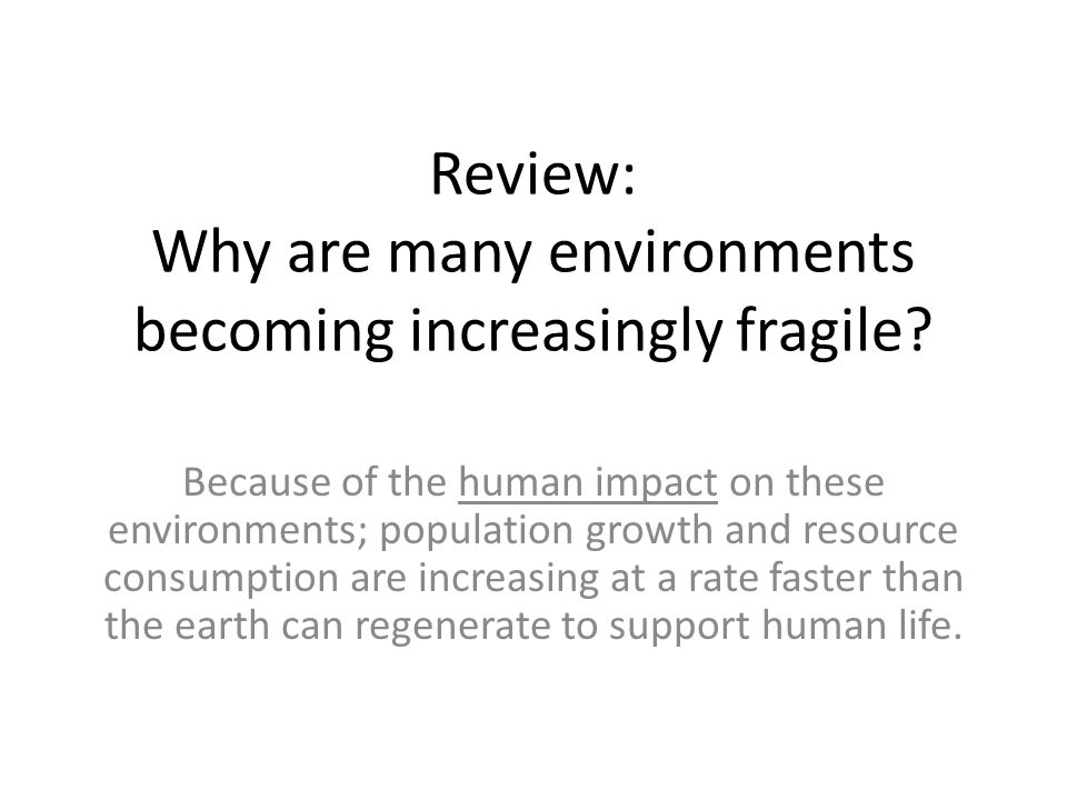 Review: Why are many environments becoming increasingly fragile.