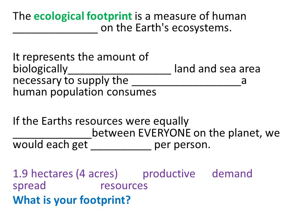 The ecological footprint is a measure of human ______________ on the Earth s ecosystems.