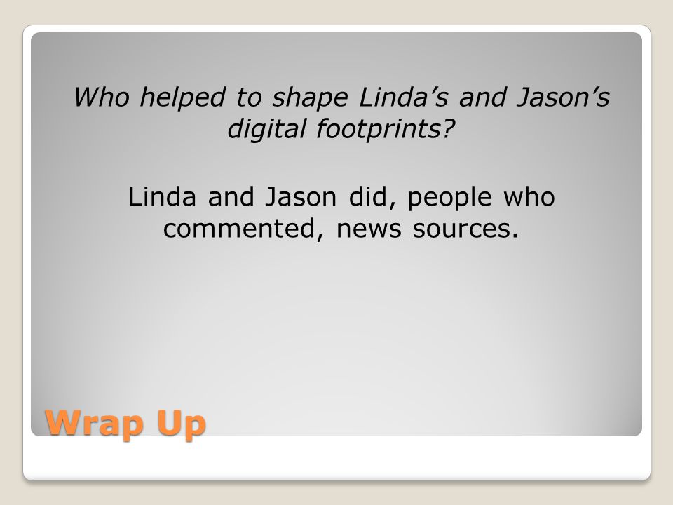 Wrap Up Who helped to shape Linda’s and Jason’s digital footprints.