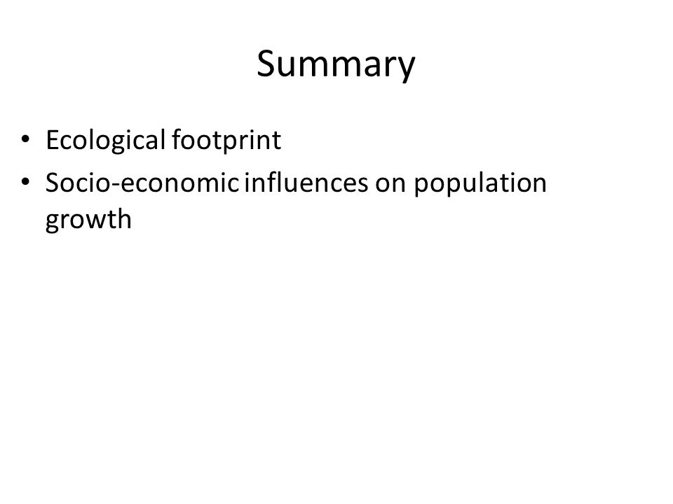 Summary Ecological footprint Socio-economic influences on population growth