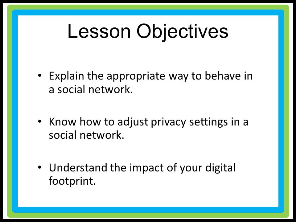 Lesson Objectives Explain the appropriate way to behave in a social network.