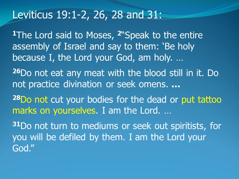 Leviticus 19 “Can we tattoo?”. Leviticus 19:1-2, 26, 28 and 31: 1 The Lord  said to Moses, 2 “Speak to the entire assembly of Israel and say to them:  'Be. - ppt download