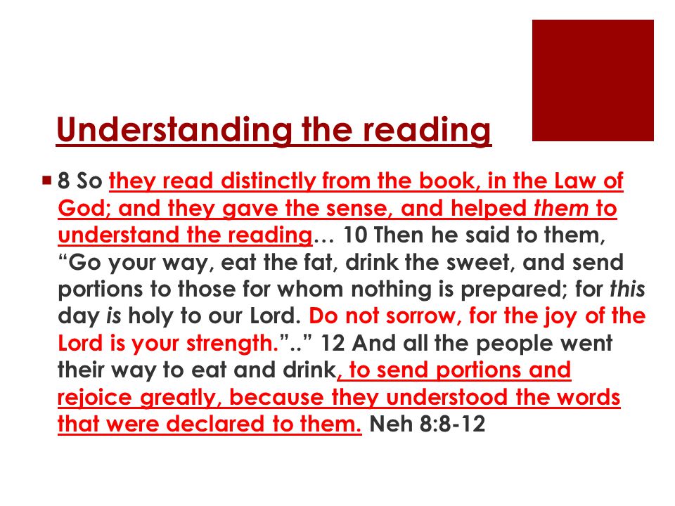 Understanding the reading  8 So they read distinctly from the book, in the Law of God; and they gave the sense, and helped them to understand the reading… 10 Then he said to them, Go your way, eat the fat, drink the sweet, and send portions to those for whom nothing is prepared; for this day is holy to our Lord.