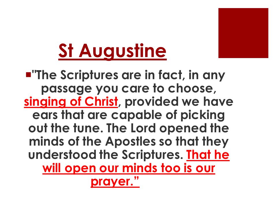 St Augustine  The Scriptures are in fact, in any passage you care to choose, singing of Christ, provided we have ears that are capable of picking out the tune.
