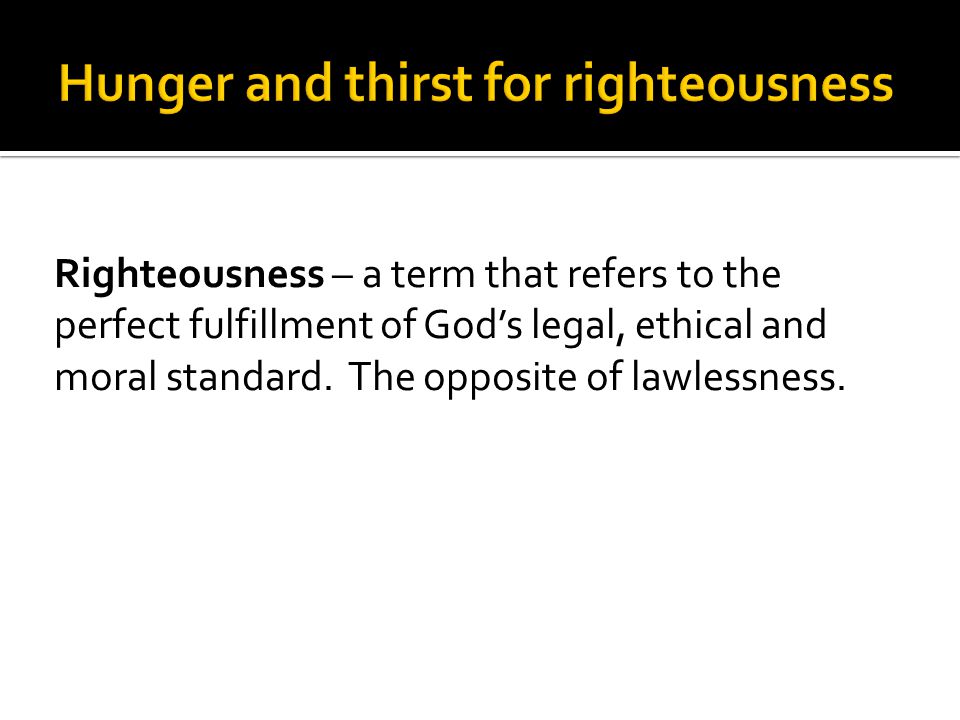 Righteousness – a term that refers to the perfect fulfillment of God’s legal, ethical and moral standard.