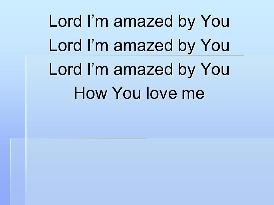 Lord I’m amazed by You How You love me
