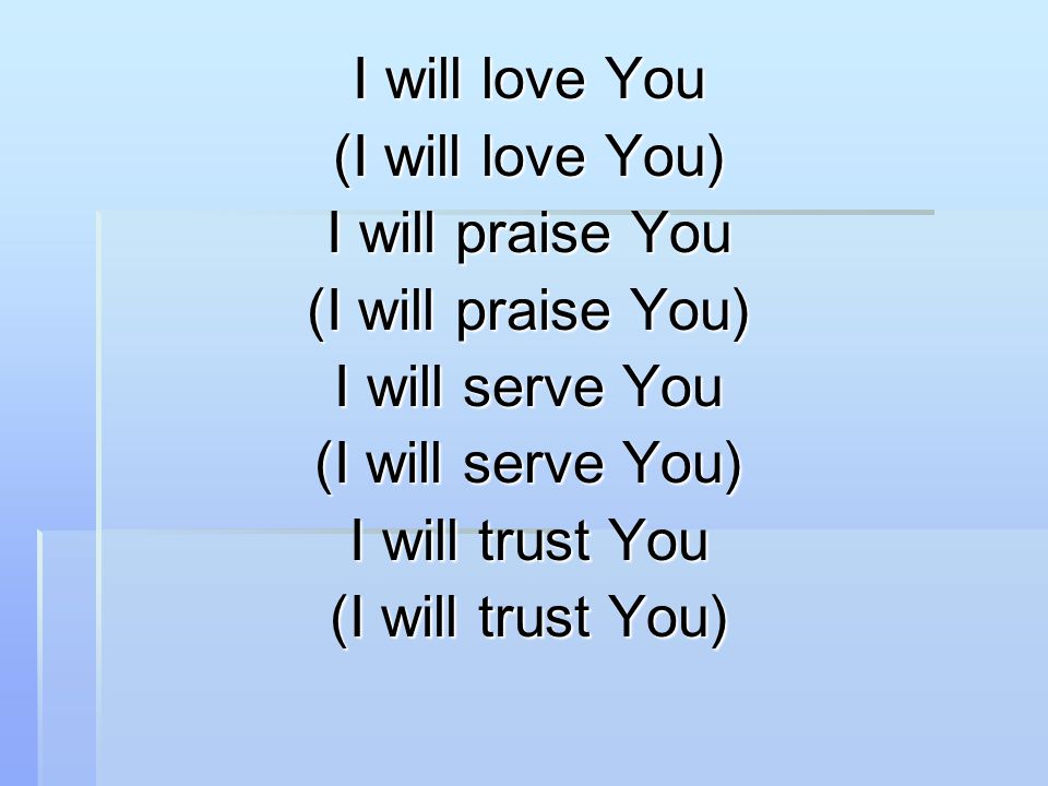 I will love You (I will love You) I will praise You (I will praise You) I will serve You (I will serve You) I will trust You (I will trust You)