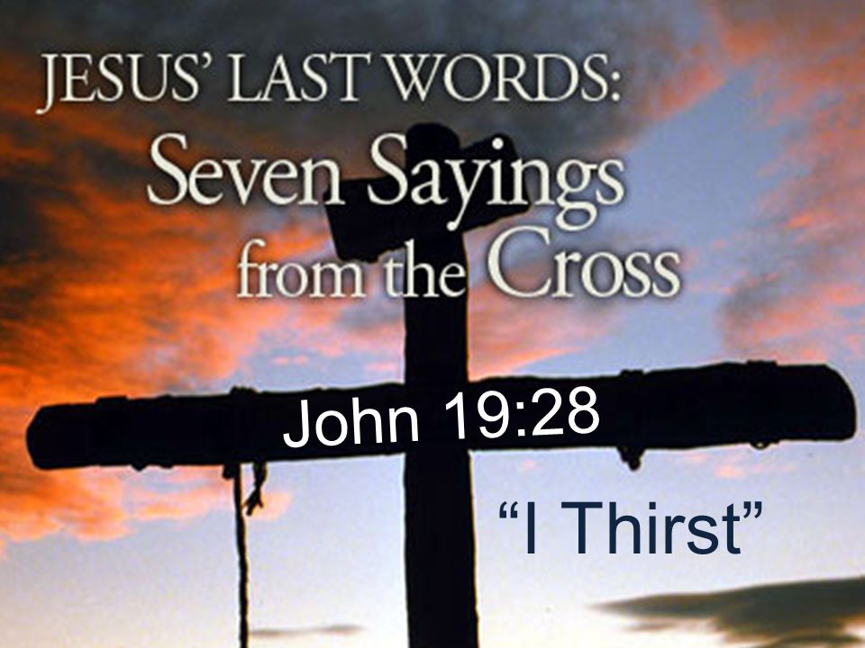 John 19:28 I Thirst