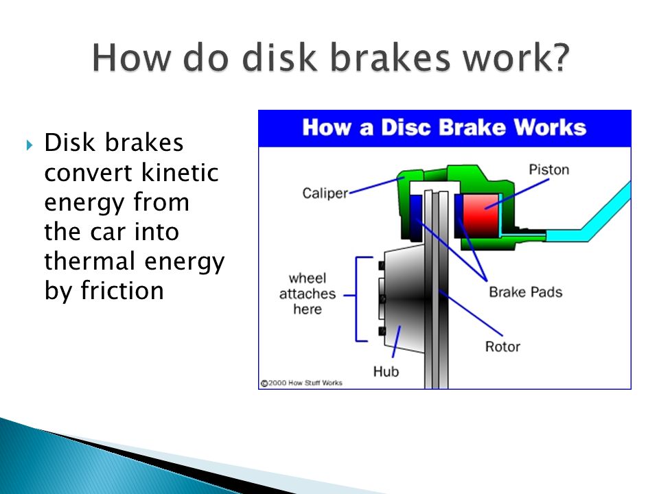  Disk brakes convert kinetic energy from the car into thermal energy by friction