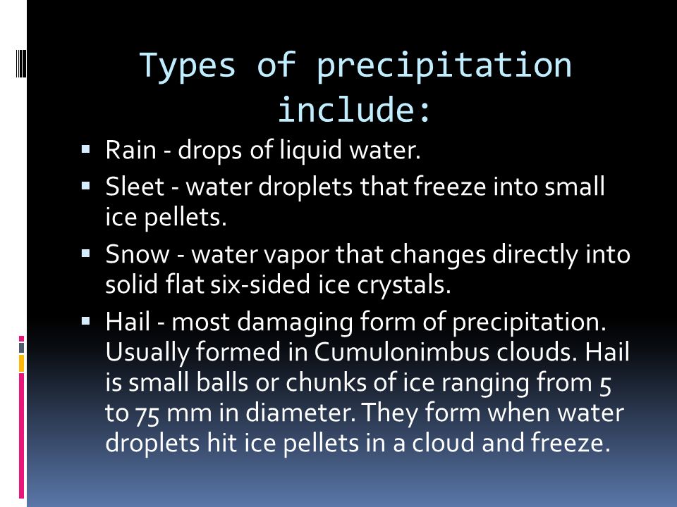 Types of precipitation include:  Rain - drops of liquid water.