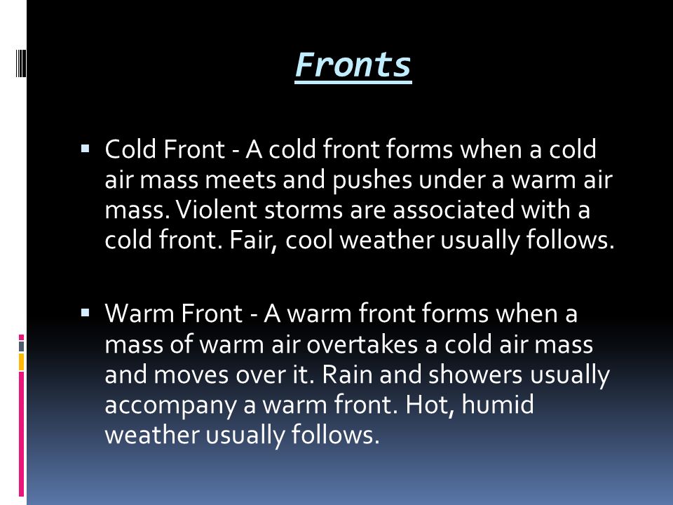 Fronts  Cold Front - A cold front forms when a cold air mass meets and pushes under a warm air mass.