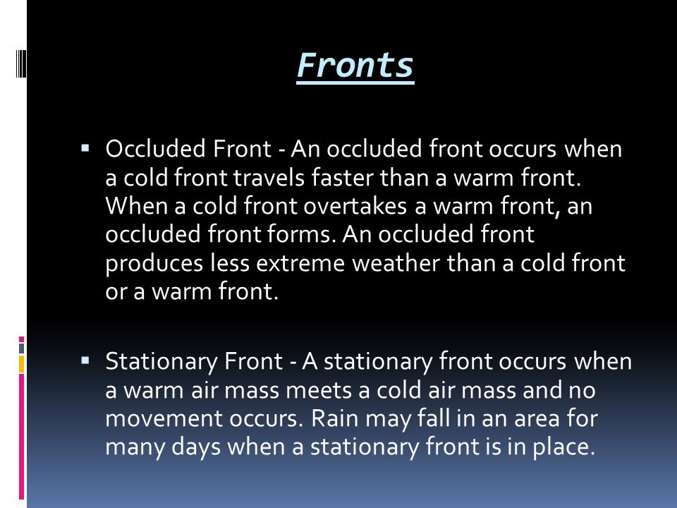 Fronts  Occluded Front - An occluded front occurs when a cold front travels faster than a warm front.