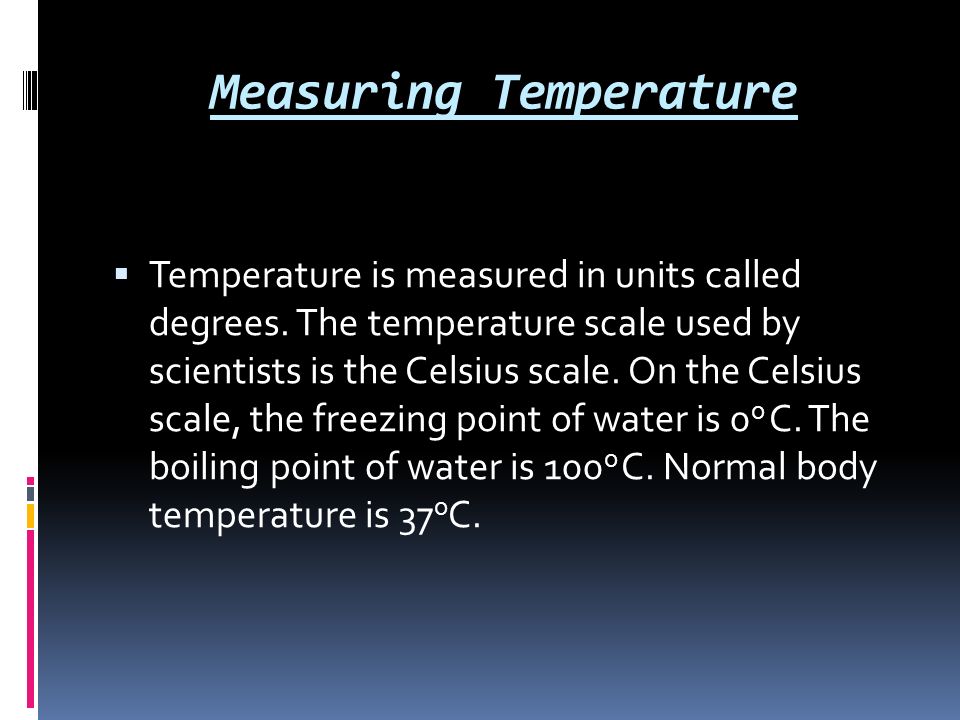 Measuring Temperature  Temperature is measured in units called degrees.
