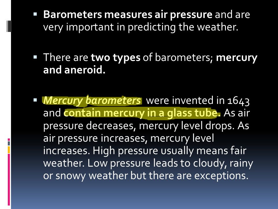  Barometers measures air pressure and are very important in predicting the weather.