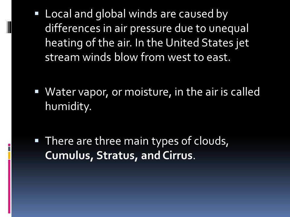  Local and global winds are caused by differences in air pressure due to unequal heating of the air.