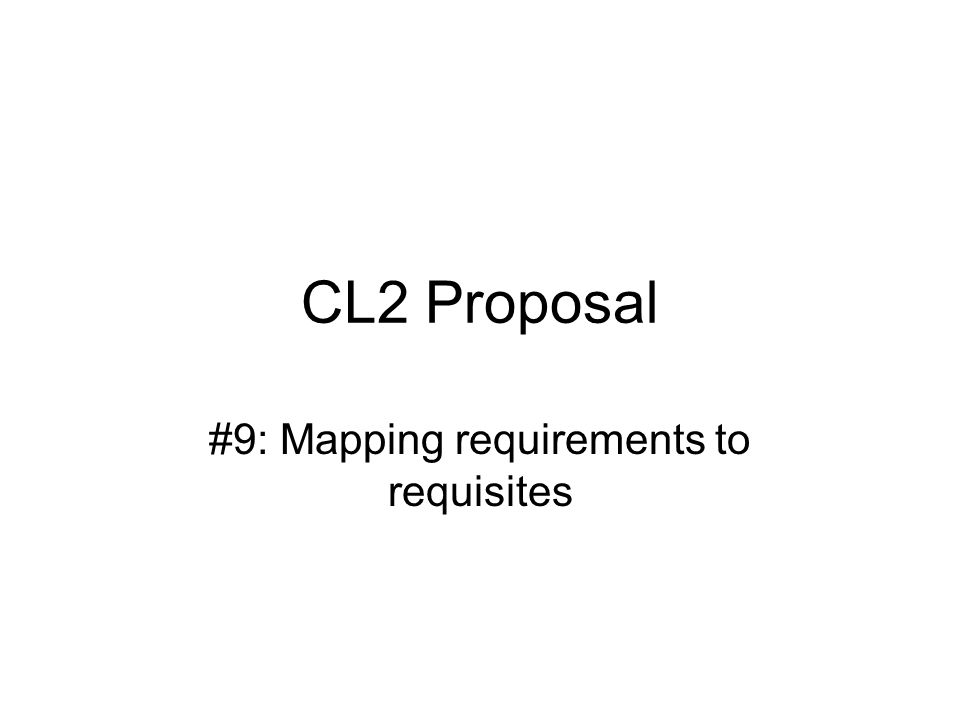 CL2 Proposal #9: Mapping requirements to requisites