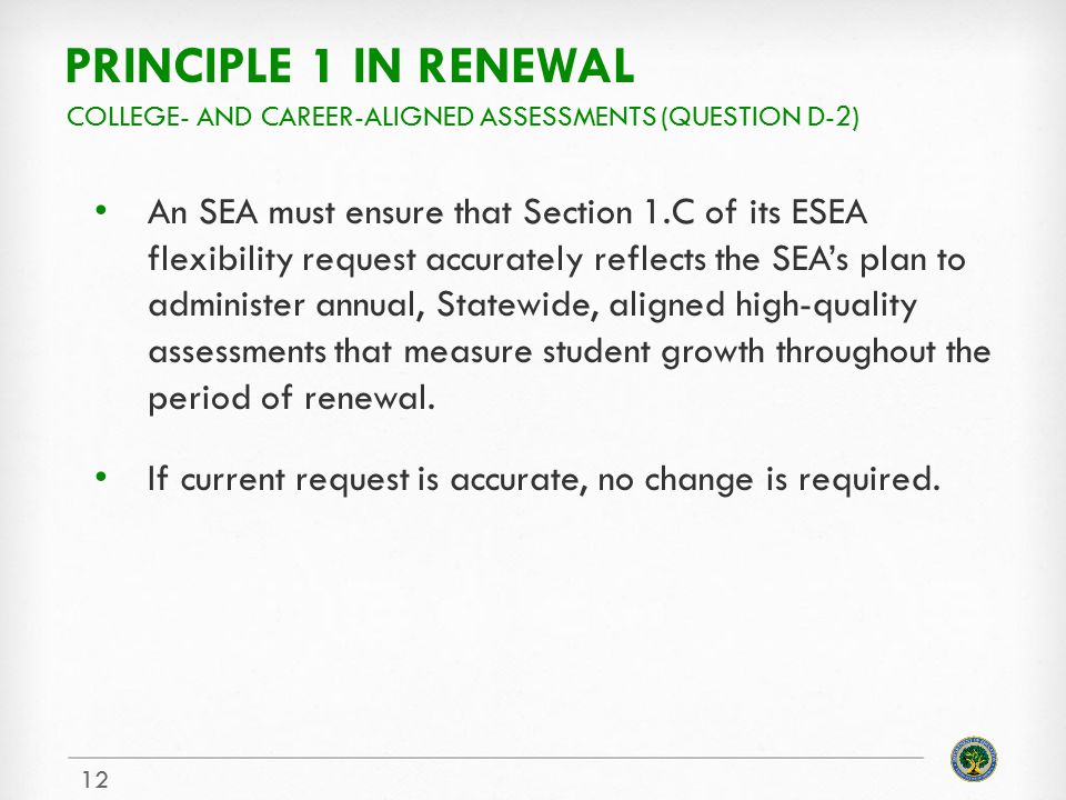 PRINCIPLE 1 IN RENEWAL An SEA must ensure that Section 1.C of its ESEA flexibility request accurately reflects the SEA’s plan to administer annual, Statewide, aligned high-quality assessments that measure student growth throughout the period of renewal.