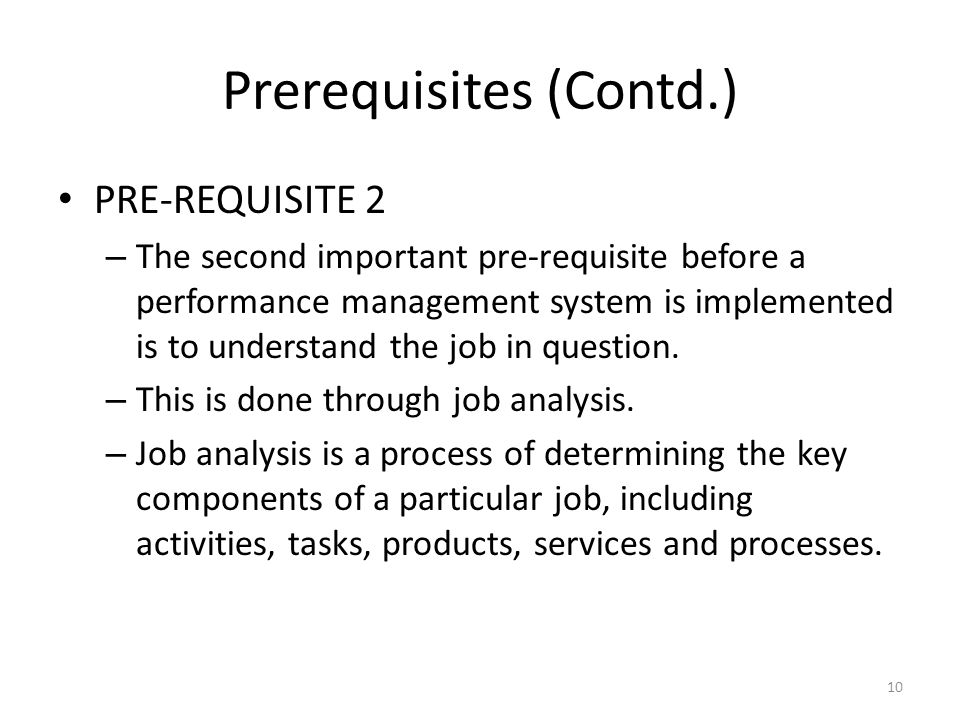 Prerequisites (Contd.) PRE-REQUISITE 2 – The second important pre-requisite before a performance management system is implemented is to understand the job in question.