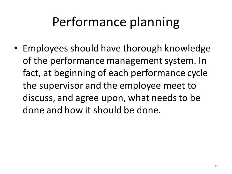 Performance planning Employees should have thorough knowledge of the performance management system.