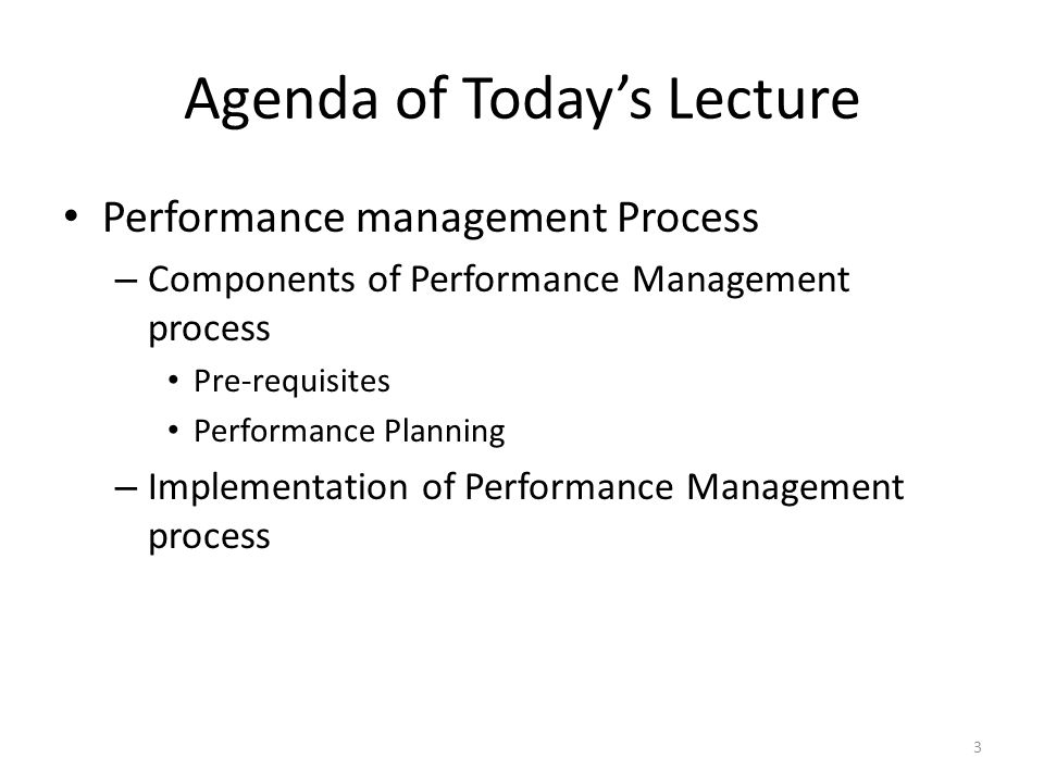 Agenda of Today’s Lecture Performance management Process – Components of Performance Management process Pre-requisites Performance Planning – Implementation of Performance Management process 3