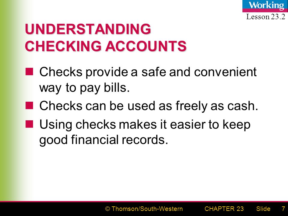 © Thomson/South-WesternSlideCHAPTER 237 UNDERSTANDING CHECKING ACCOUNTS Checks provide a safe and convenient way to pay bills.