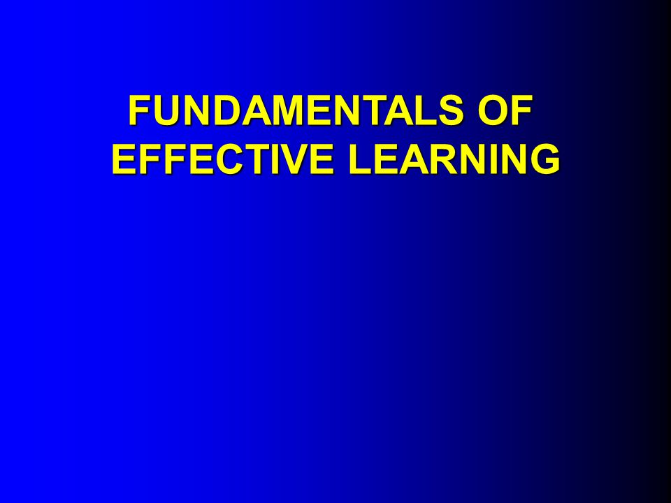 FUNDAMENTALS OF EFFECTIVE LEARNING