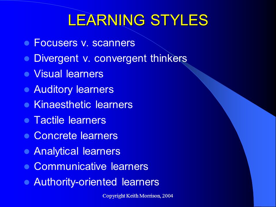 Copyright Keith Morrison, 2004 LEARNING STYLES Focusers v.