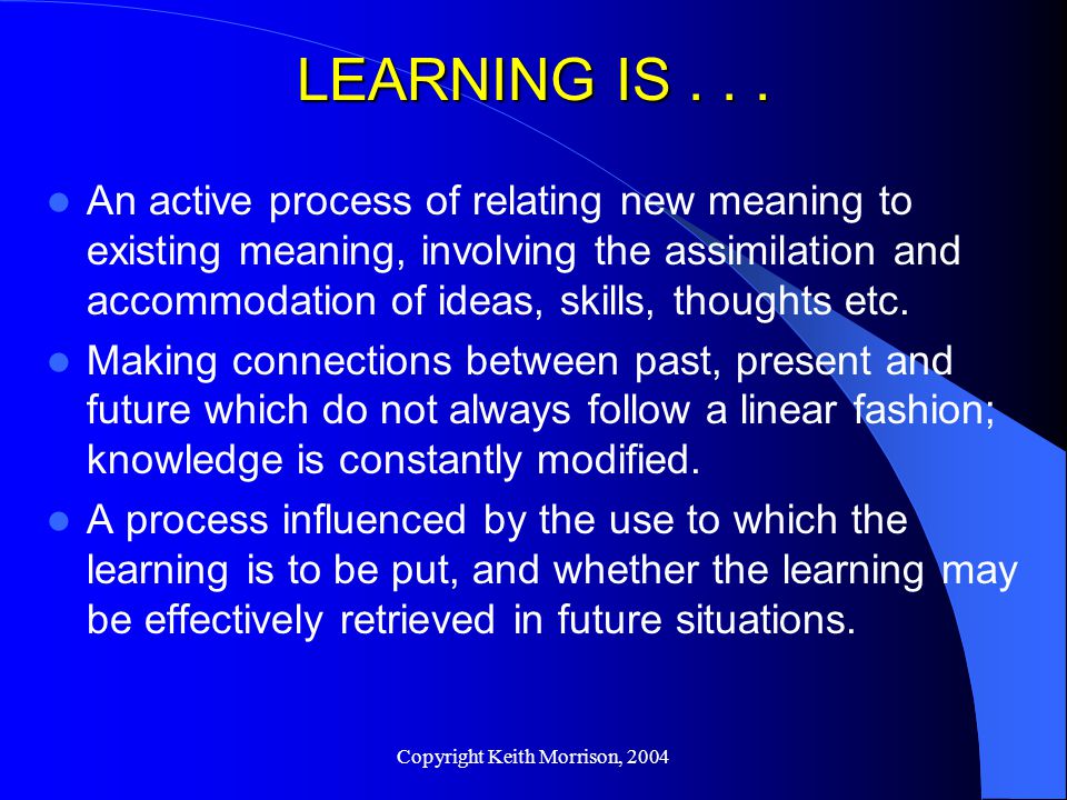 Copyright Keith Morrison, 2004 LEARNING IS...