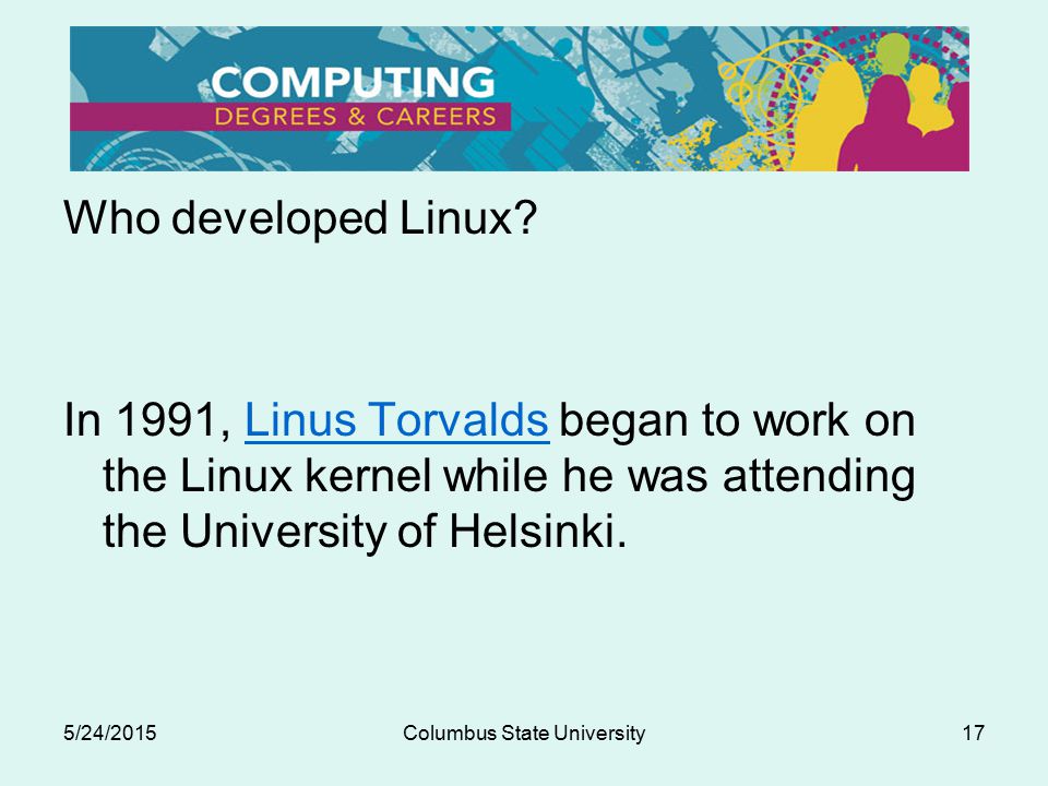 5/24/2015Columbus State University17 Who developed Linux.