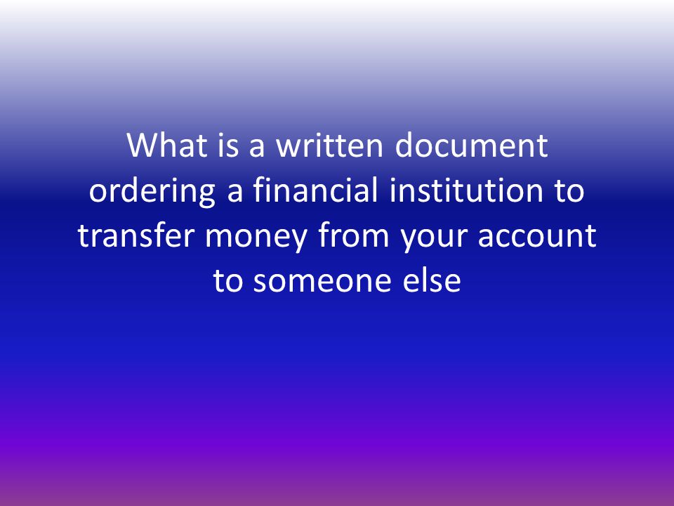 What is a written document ordering a financial institution to transfer money from your account to someone else