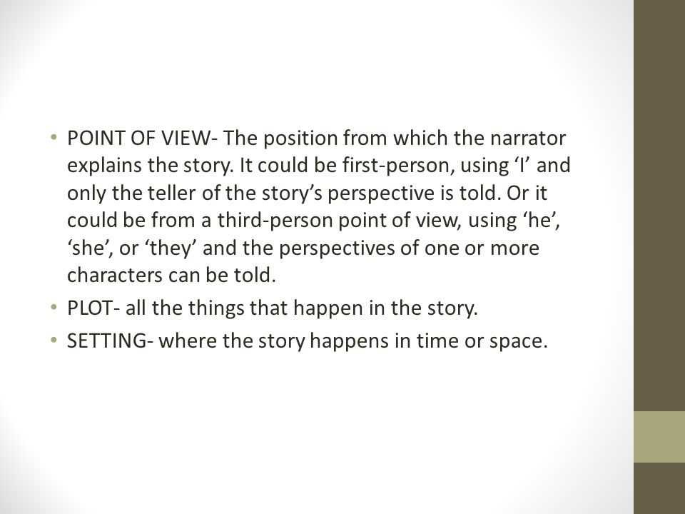 POINT OF VIEW- The position from which the narrator explains the story.