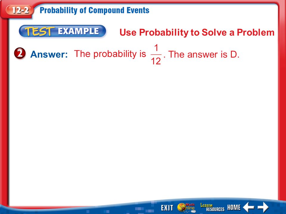 Example 2 Use Probability to Solve a Problem Answer:. The answer is D.