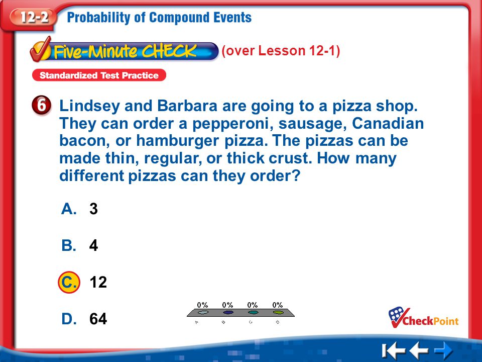 1.A 2.B 3.C 4.D Five Minute Check 6 A.3 B.4 C.12 D.64 Lindsey and Barbara are going to a pizza shop.